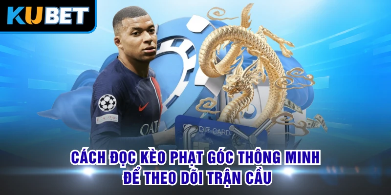 Cách đọc kèo phạt góc thông minh để theo dõi trận cầu
