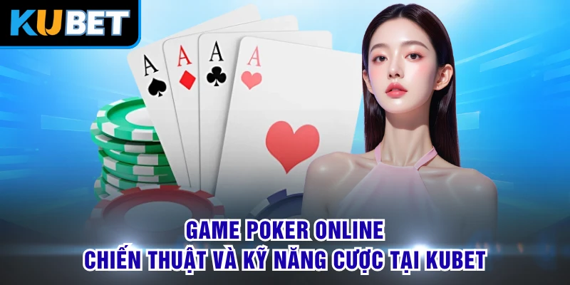 Game Poker Online - Chiến Thuật Và Kỹ Năng Cược Tại KUBET