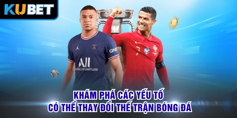 Khám phá các yếu tố có thể thay đổi thế trận bóng đá