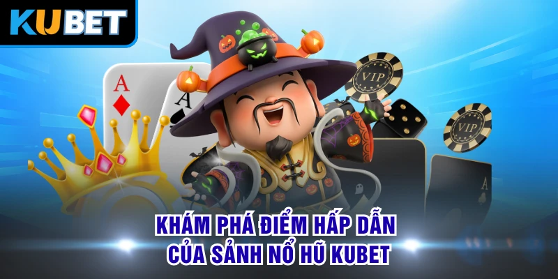 Khám phá điểm hấp dẫn của sảnh nổ hũ KUBET