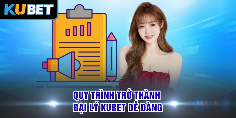 Quy trình trở thành đại lý KUBET dễ dàng